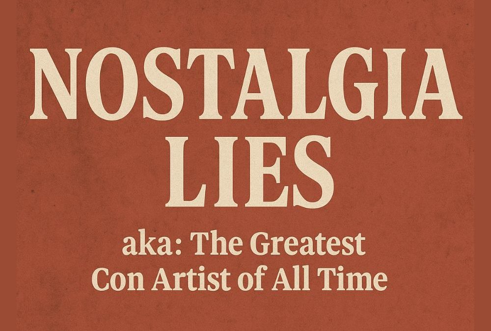 Nostalgia Lies – The Greatest Con Artist of All Time