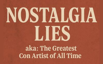 Nostalgia Lies – The Greatest Con Artist of All Time