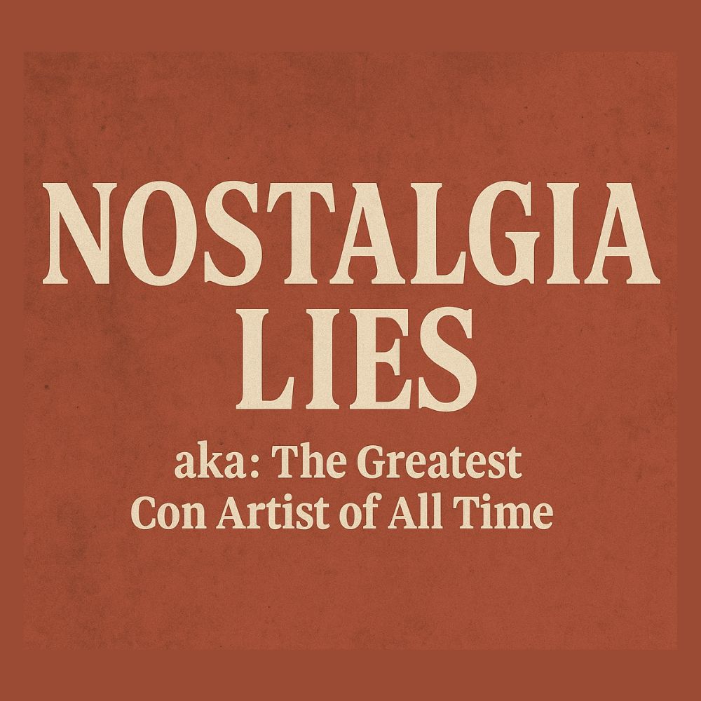 Is Nostalgia the greatest Con Man