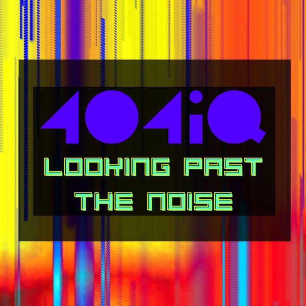 Looking Past the Noise in Modern Life. Thats what we try and do at 404iQ.
